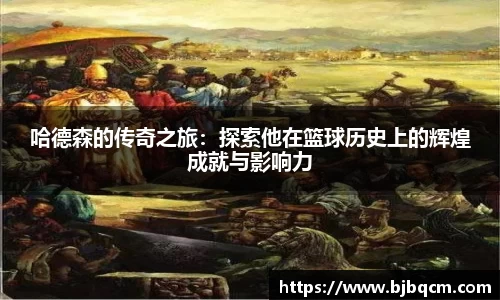 哈德森的传奇之旅:探索他在篮球历史上的辉煌成就与影响力